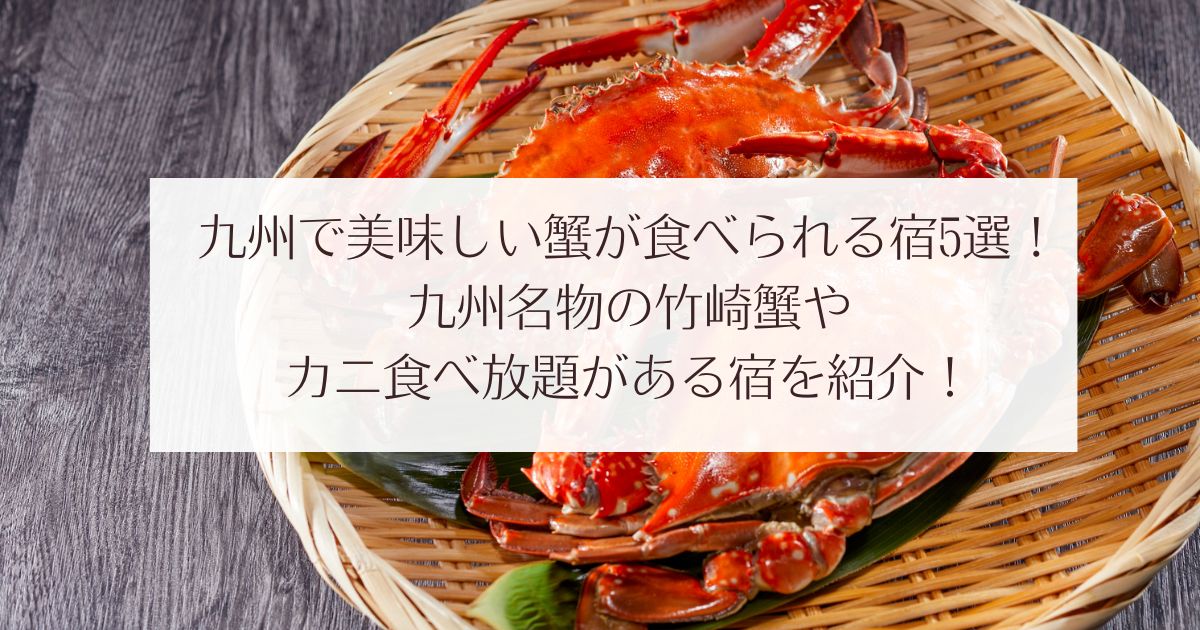 九州で蟹が美味しい宿5選！九州名物の竹崎蟹やカニ食べ放題がある宿を紹介！